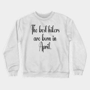 The best hikers are born in April. Black Crewneck Sweatshirt